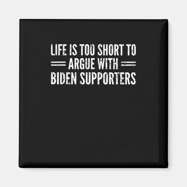 Is Too Short To Argue With Biden Supporters  Magnet (Front)