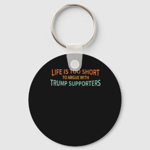 Is Too Short To Argue With Trump Supporters 1 Keychain
