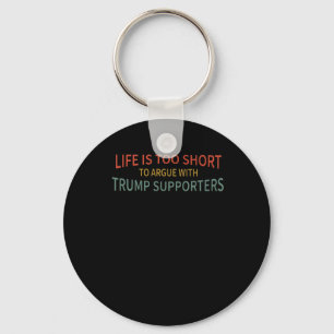 Is Too Short To Argue With Trump Supporters  Keychain