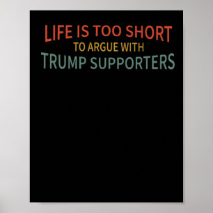 Is Too Short To Argue With Trump Supporters Poster