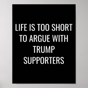 Is Too Short To Argue With Trump Supporters T Shir Poster