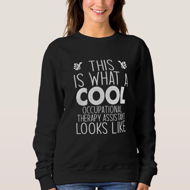 Is What A Cool OCCUPATIONAL THERAPY ASSISTANT Look Sweatshirt (Front)