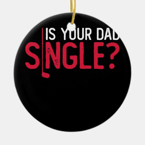 Is Your Dad Single Golf Son In Law  Ceramic Ornament