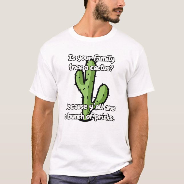 Is your family tree a cactus? T-Shirt (Front)