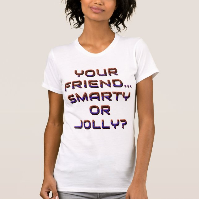  IS YOUR FRIEND SMARTY OR JOLLY? 3 T-Shirt (Front)