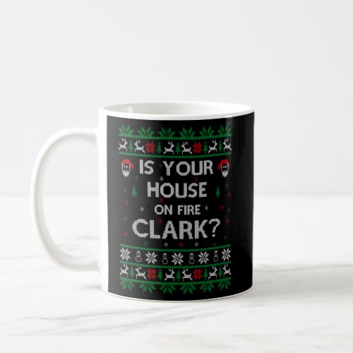 Is Your House On Fire Clark Ugly Coffee Mug