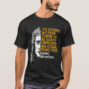 Isaac Newton Action And Reaction Inspirational Quo T-Shirt