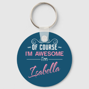 Isabella Of Course I'm Awesome I'm Isabella name Keychain
