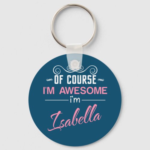 Isabella Of Course Im Awesome Im Isabella name Keychain