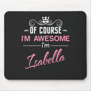 Isabella Of Course I'm Awesome I'm Isabella name Mouse Pad