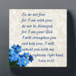 Isaiah 41:10 plaque<br><div class="desc">So do not fear, for I am with you; do not be dismayed, for I am your God. I will strengthen you and help you; I will uphold you with my righteous right hand.</div>