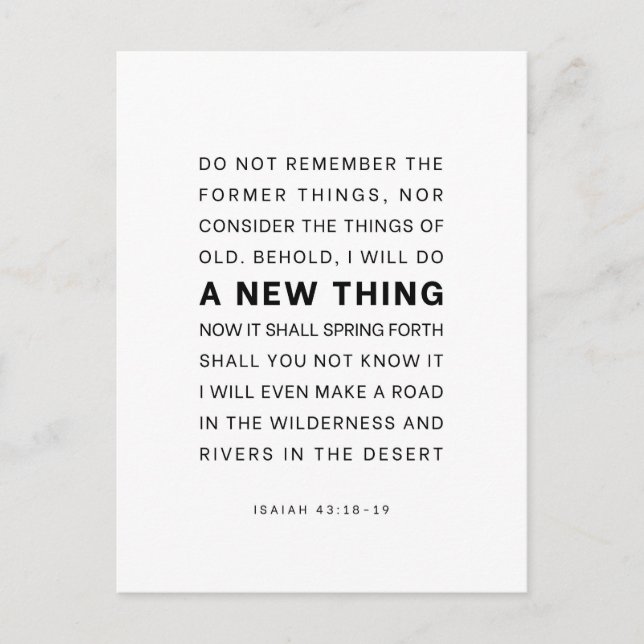 Isaiah 43:18-19 Behold, I will do a new thing Postcard (Front)