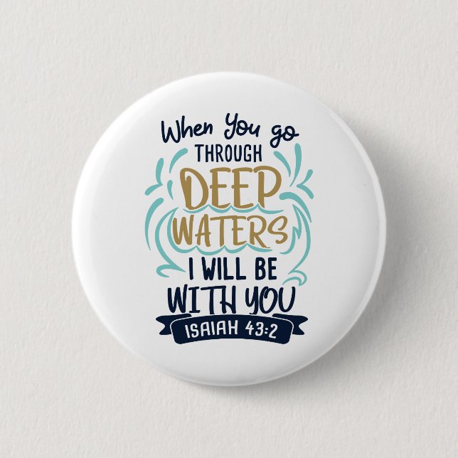 Isaiah 43:2 WHEN YOU GO THROUGH DEEP WATERS Button (Front)