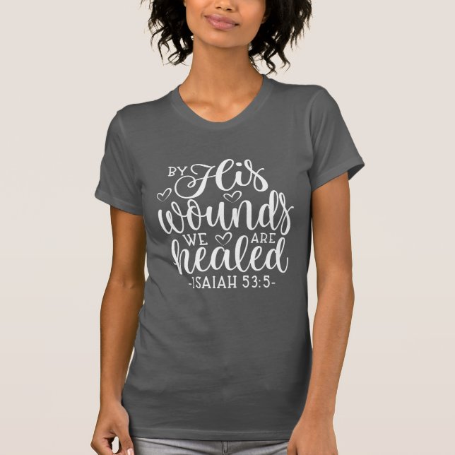 Isaiah 53:5 By His Wounds We Are Healed T-Shirt (Front)