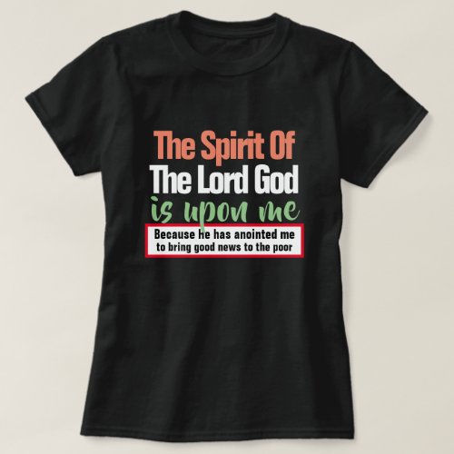 Isaiah 611 The Spirit of the Lord is Upon Me T_Shirt