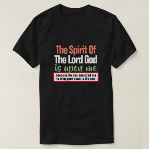 Isaiah 611 The Spirit of the Lord is Upon Me T_Shirt
