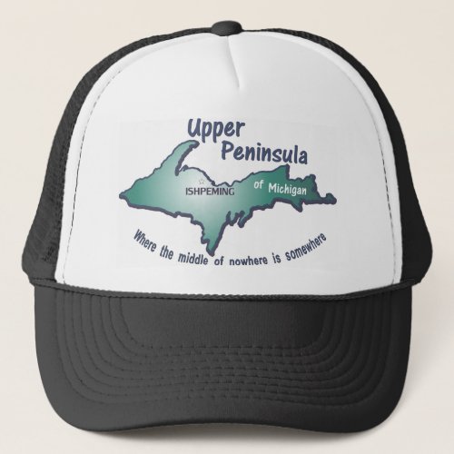 Ishpeming Upper Peninsula middle of nowhere Trucker Hat