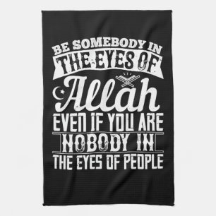 Islam - Be Somebody In The Eyes Of Allah Kitchen Towel