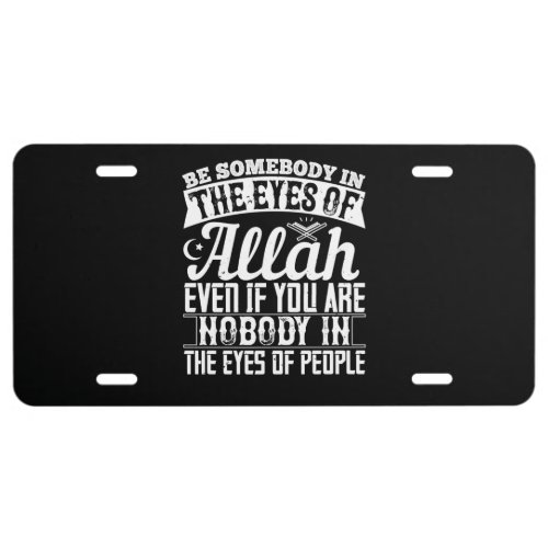 Islam _ Be Somebody In The Eyes Of Allah License Plate