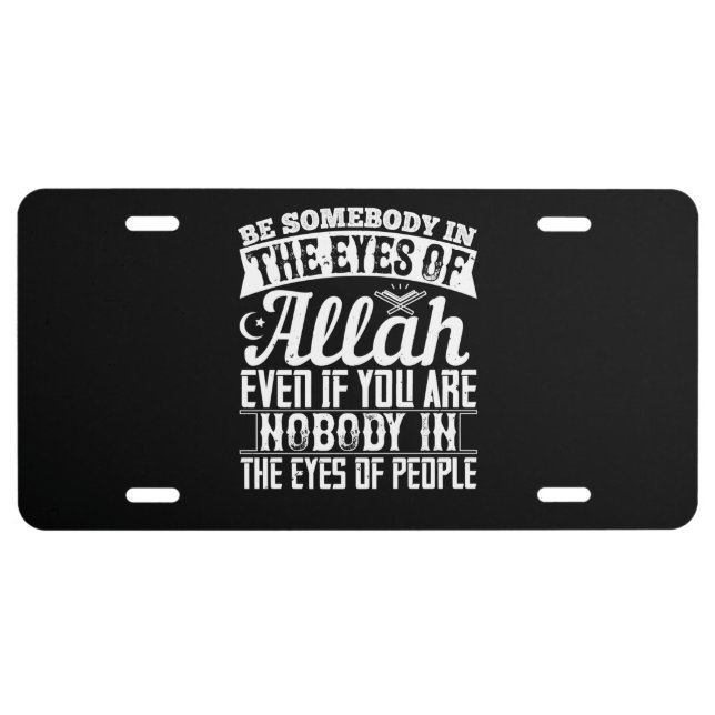 Islam - Be Somebody In The Eyes Of Allah License Plate (Front)