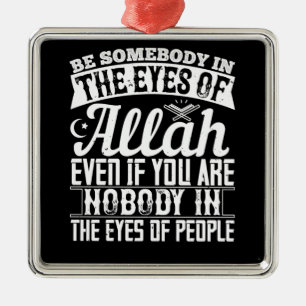 Islam - Be Somebody In The Eyes Of Allah Metal Ornament