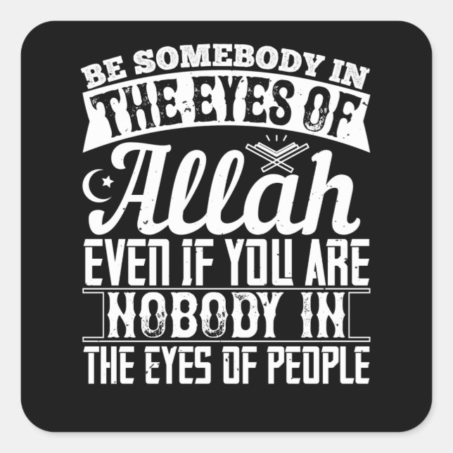 Islam - Be Somebody In The Eyes Of Allah Square Sticker (Front)