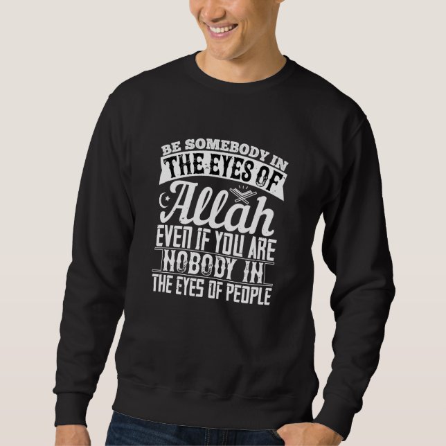 Islam - Be Somebody In The Eyes Of Allah Sweatshirt (Front)