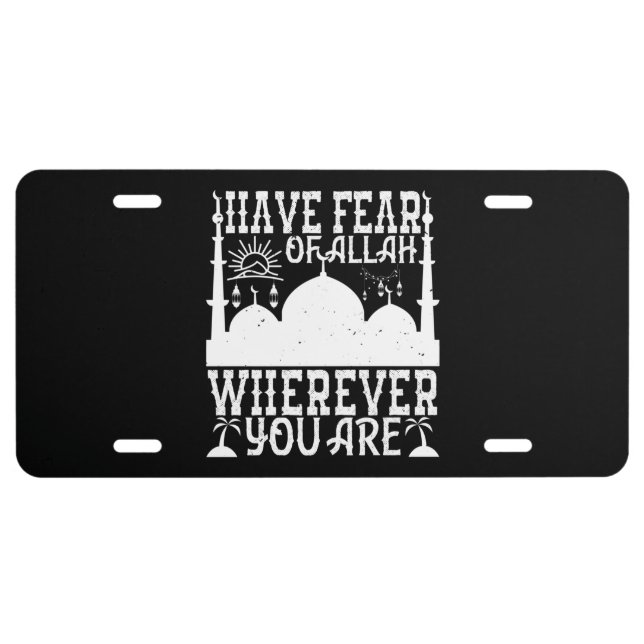 Islam - Have Fear Of Allah Wherever You Are License Plate (Front)