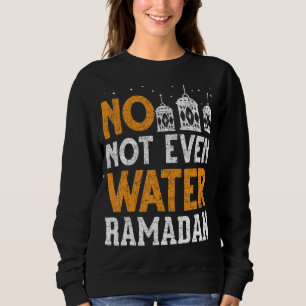 Islamic Celebration Muslim No Not Even Water Ramad Sweatshirt