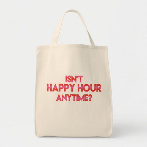 Isnt Happy Hour Anytime Funny Drinking Quote Tote Bag