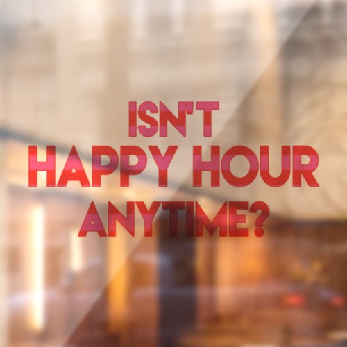 Isnt Happy Hour Anytime Funny Happy Hour Quote Window Cling