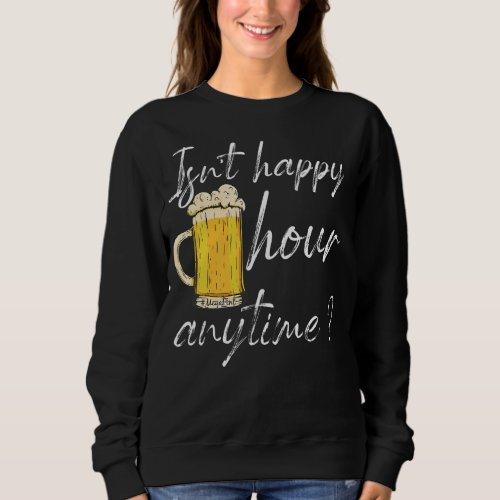 Isnt Happy Hour Anytime Mega Pint 5 Sweatshirt