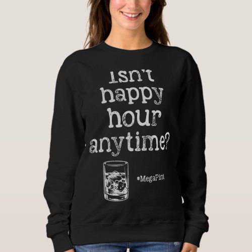 Isnt Happy Hour Anytime Mega Pint  Sayings Men Wo Sweatshirt