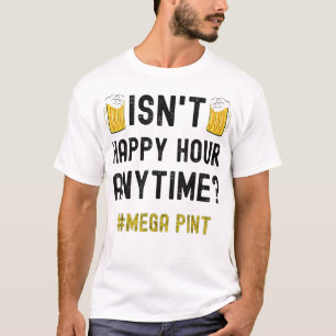 Isn't Happy Hour Anytime Mega Pint T-Shirt