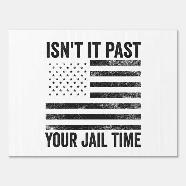 Isn't it Past Your Jail Time American Patriotic  Sign (Front)