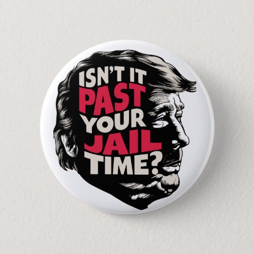Isnt it past your jail time Anti trump  Button