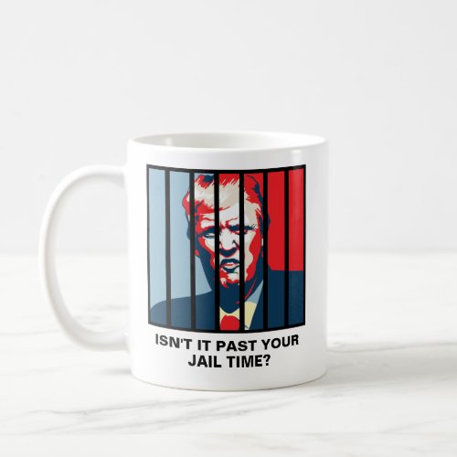 Isnt It Past Your Jail Time Funny Anti_Trump Coffee Mug