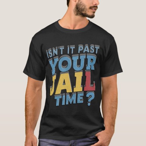 isnt it past your jail time trump T_Shirt