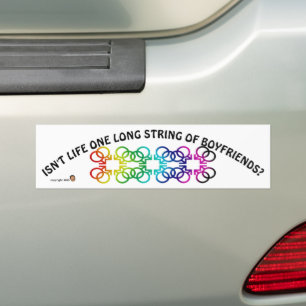 ISN'T LIFE ONE LONG STRING OF BOYFRIENDS? BUMPER STICKER