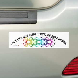 ISN'T LIFE ONE LONG STRING OF BOYFRIENDS? BUMPER STICKER