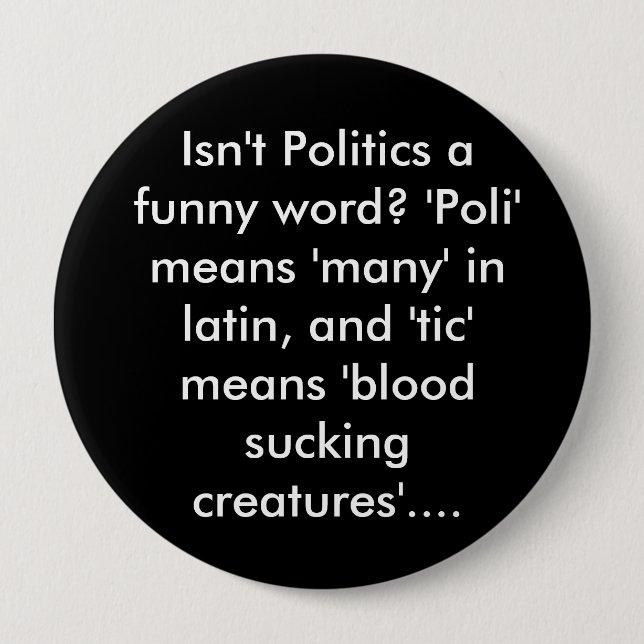 Isn't Politics a funny word? 'Poli' means 'many... Button (Front)