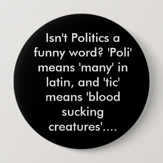 Isn't Politics a funny word? 'Poli' means 'many... Button