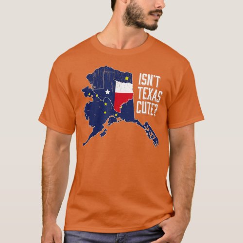 Isnt Texas Cute Alaska Home AK State Design  T_Shirt