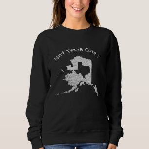 Isn't Texas Cute Alaska Home State funny Design AK Sweatshirt