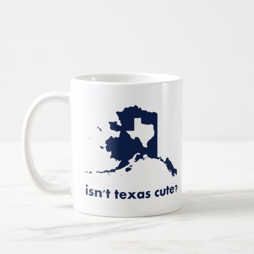 Isnt Texas Cute Compared to Alaska  Coffee Mug