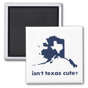 Isn't Texas Cute Compared to Alaska Magnet