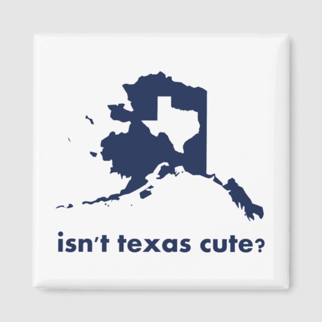 Isn't Texas Cute Compared to Alaska Magnet