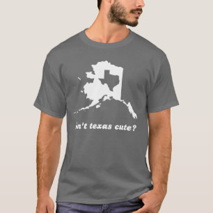 Isn't Texas Cute Compared to Alaska T-Shirt