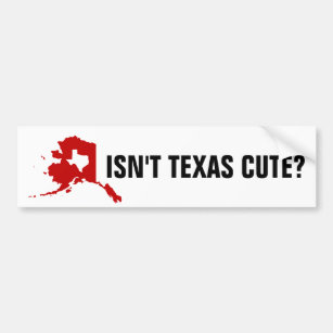 Isn't Texas cute funny Alaska Bumper Sticker