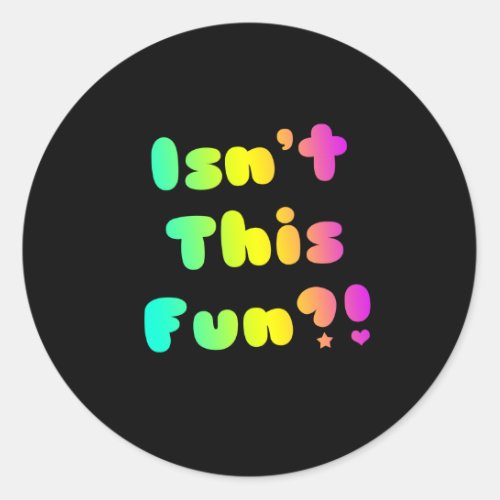 Isnt This Fun Classic Round Sticker